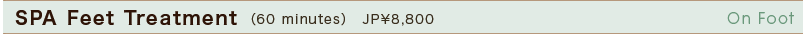 SPA Feet Treatment:  JP\8,800 per 60 minutes