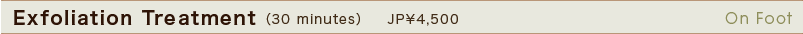 Exfoliation Treatment: JP\7,500  (30 minutes)
