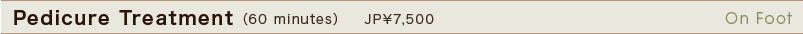 Pedicure Treatment:  JP\7,500  (60 minutes)