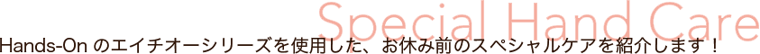 Hands-Onのエイチオーシリーズを使用した、お休み前のスペシャルケアを紹介します！